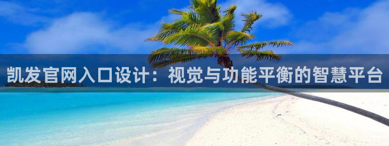 赢咖 - ng大舞台,有梦你就来：凯发官网入口设计：视觉与功能平衡的智慧平台