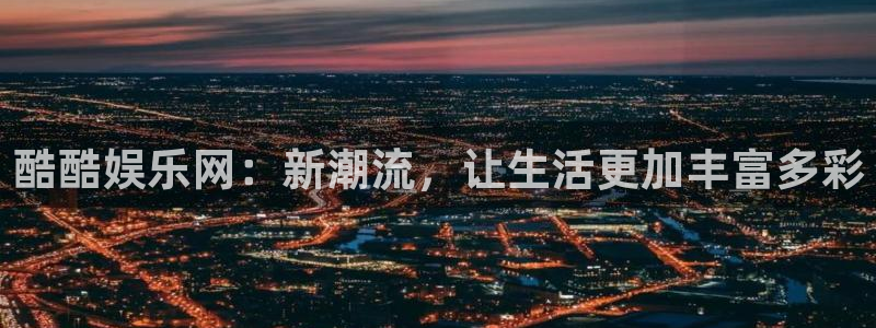 壹号大舞台下载链接：酷酷娱乐网：新潮流，让生活更加丰富多彩